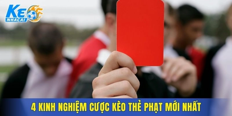 4 kinh nghiệm cược kèo thẻ phạt mới nhất