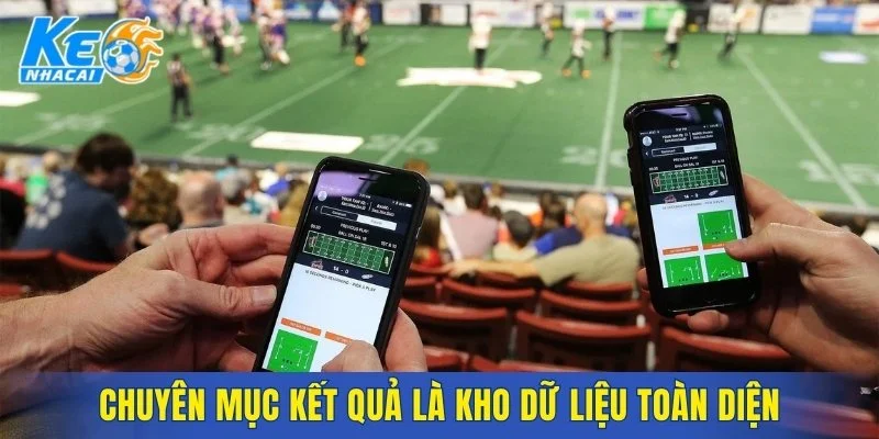 Chuyên mục kết quả là kho dữ liệu toàn diện