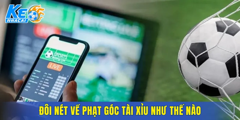 Đôi nét về phạt góc tài xỉu như thế nào