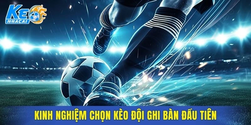 Kinh nghiệm thực tế khi áp dụng kèo ghi bàn đầu tiên