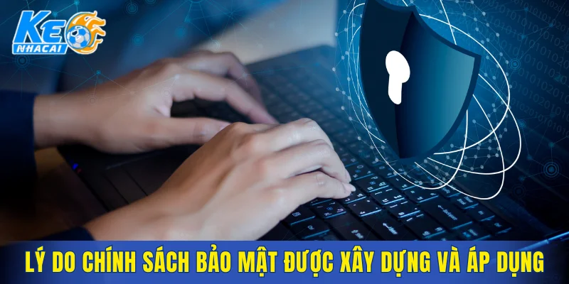 Lý do chính sách bảo mật được xây dựng và áp dụng