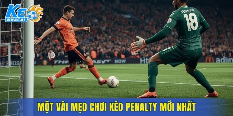 Một vài mẹo chơi kèo Penalty mới nhất