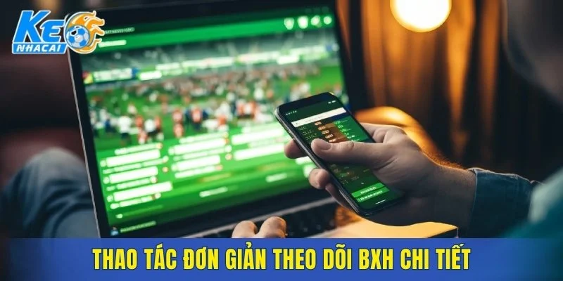 Thao tác đơn giản theo dõi BXH chi tiết