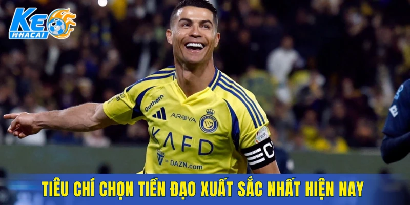 Tiêu chí chọn tiền đạo xuất sắc nhất hiện nay năm 2026