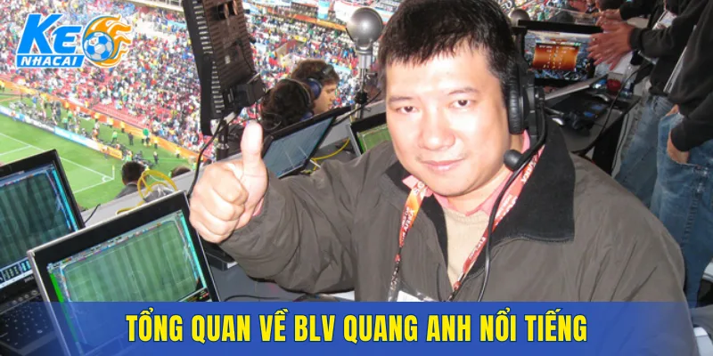 Tổng quan về BLV Quang Anh nổi tiếng